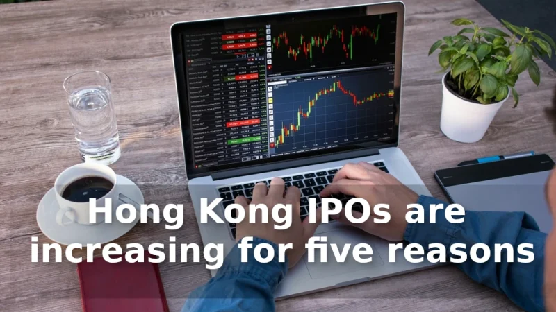 Hong Kong IPOs are increasing for five reasons